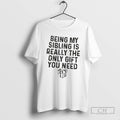 Premium Gift Being My Sibling Is Really The Only Gift You Need Shirt Sweater Hoodie, Sweatshirt | PureTeeCo.com
