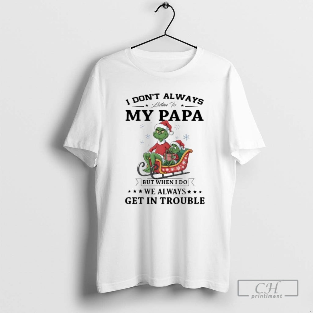 Premium Grinch Papa I Dont Always Listen To My Papa But When I Do We T-Shirts, Hoodie, Sweatshirt | PureTeeCo.com