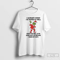 Premium Grinch I Already Know Im Going To Hell Might As Well Stir Some Shit T-Shirts, Hoodie, Sweatshirt | PureTeeCo.com