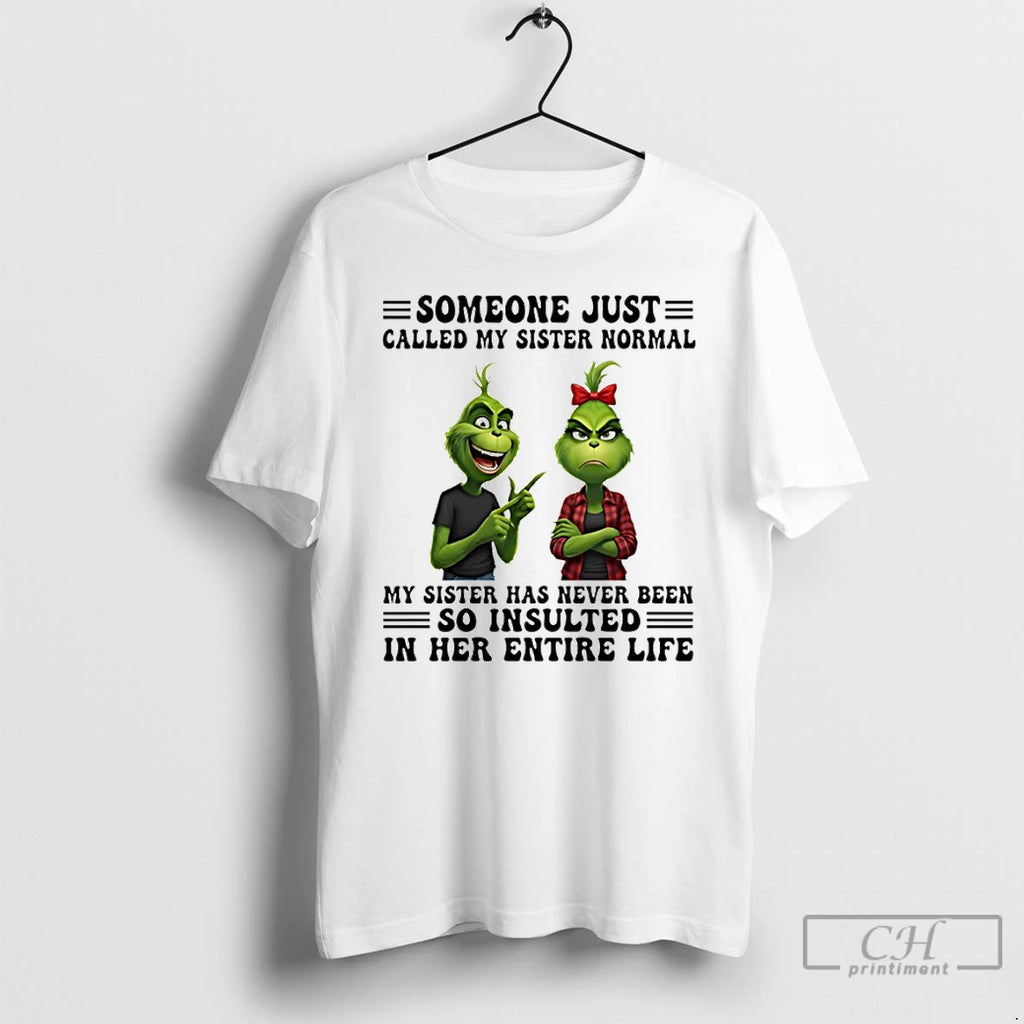 Premium Grinch Someone Just Called My Sister Normal My Sister Has Never Been So Insulted T-Shirts, Hoodie, Sweatshirt