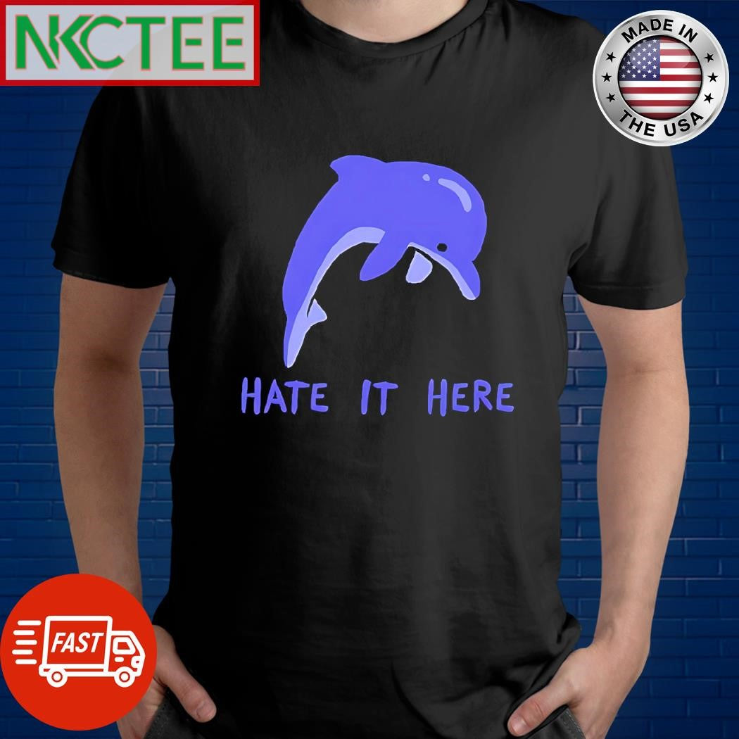 Premium Hate it here dolphin shirt