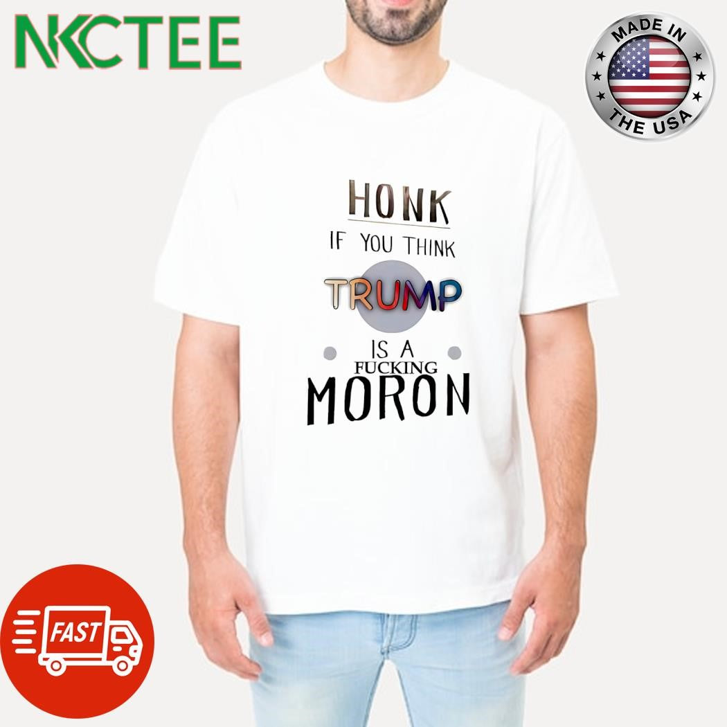 Premium Honk if you think Trump is a fucking Moron shirt
