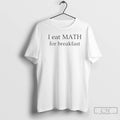 Premium I Eat Maths For Breakfast T-Shirts, Hoodie, Sweatshirt | PureTeeCo.com