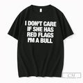 Premium I Dont Care If She Has Red Flags Im A Bull Tee T Shirts