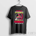 Premium I Dont Need Evidence If You Dont Like The St Louis Cardinals You Are T-Shirts, Hoodie, Sweatshirt | PureTeeCo.com