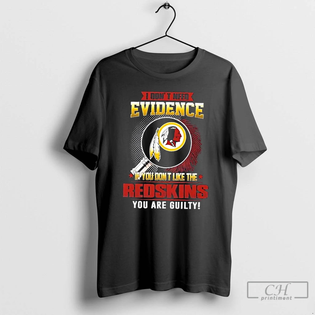 Premium I Dont Need Evidence If You Dont Like The Washington Redskins You Are Guilty T-Shirts, Hoodie, Sweatshirt