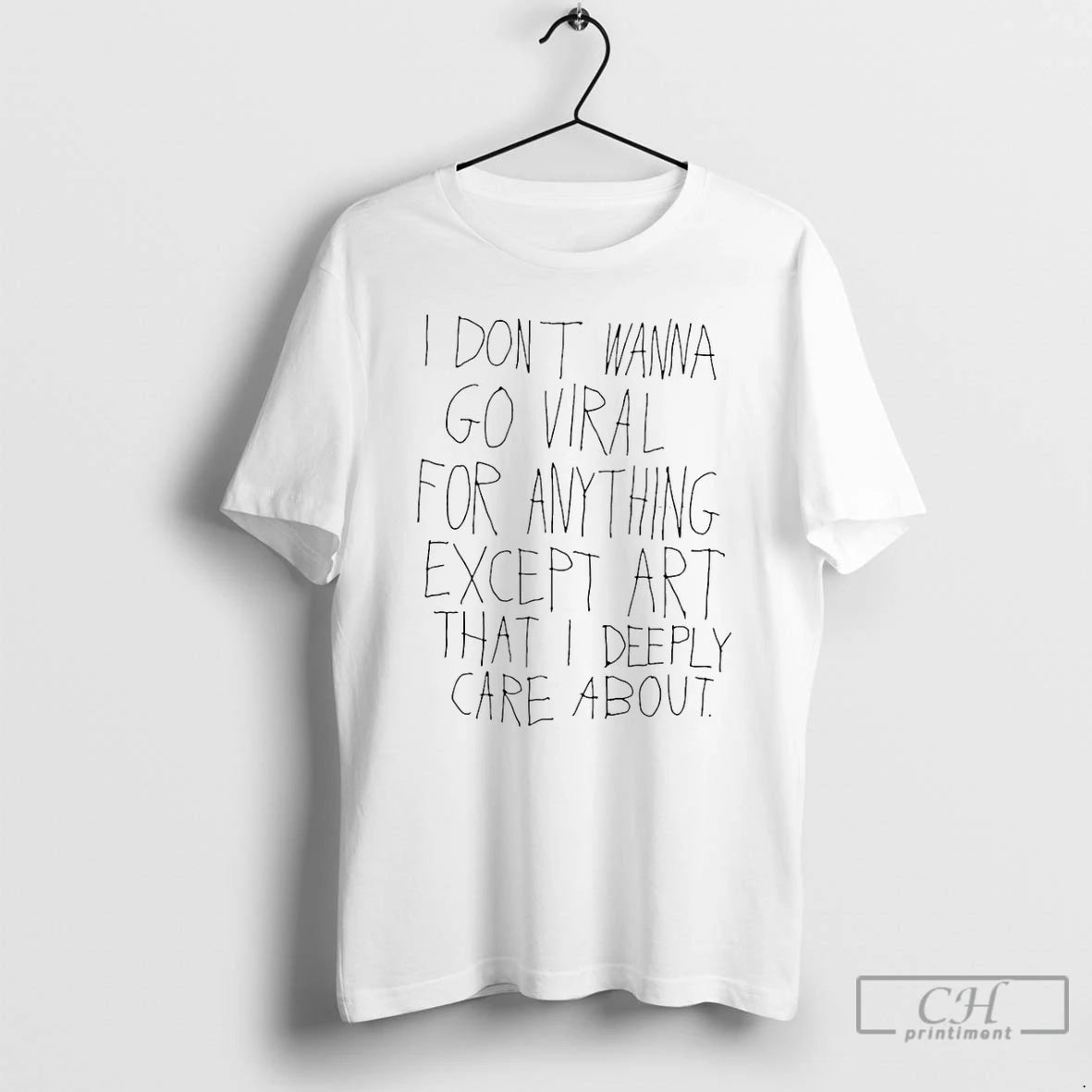 Premium I Dont Wanna Go Viral For Anything Except Art That I Deeply Care About T-Shirts, Hoodie, Sweatshirt | PureTeeCo.com