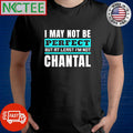 Premium I may not be perfect but at least I’m not chantal shirt