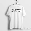 Premium If A Ham Can Spiral So Can I T-Shirts, Hoodie, Sweatshirt | PureTeeCo.com