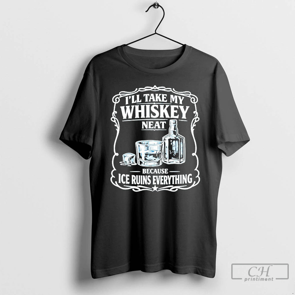 Premium Ill Take My Whiskey Neat Because Ice Ruins Everything T-Shirts, Hoodie, Sweatshirt | PureTeeCo.com