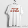 Premium Im A Fucking Star I Will Not Accept A Life I Do Not Deserve T-Shirts, Hoodie, Sweatshirt | PureTeeCo.com