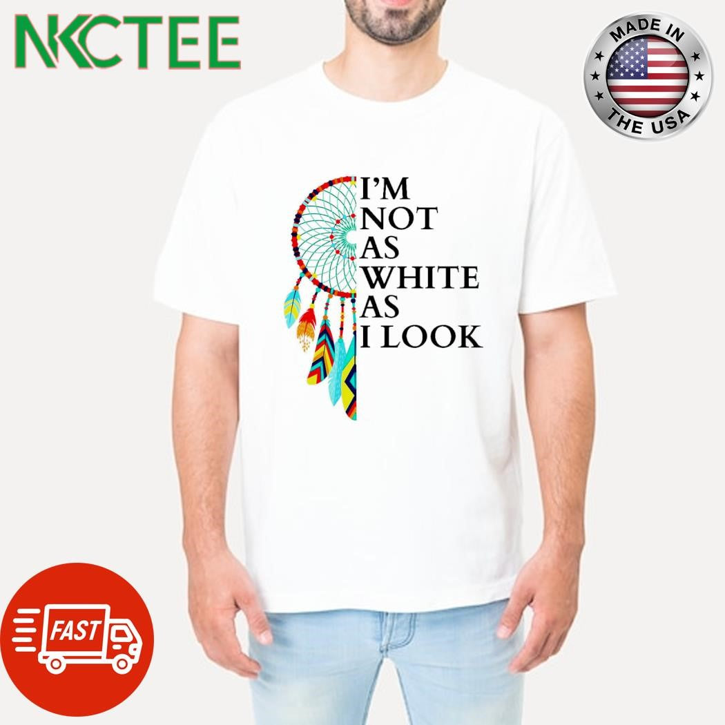 Premium I’m not as white as i look Dreamcatcher Native American shirt