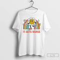 Premium It Gets Worse Flower Rainbow T-Shirts, Hoodie, Sweatshirt | PureTeeCo.com