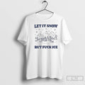 Premium Let It Snow But Fuck Ice Christmas Coming T-Shirts, Hoodie, Sweatshirt | PureTeeCo.com