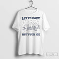Premium Let It Snow But Fuck Ice T-Shirts, Hoodie, Sweatshirt | PureTeeCo.com