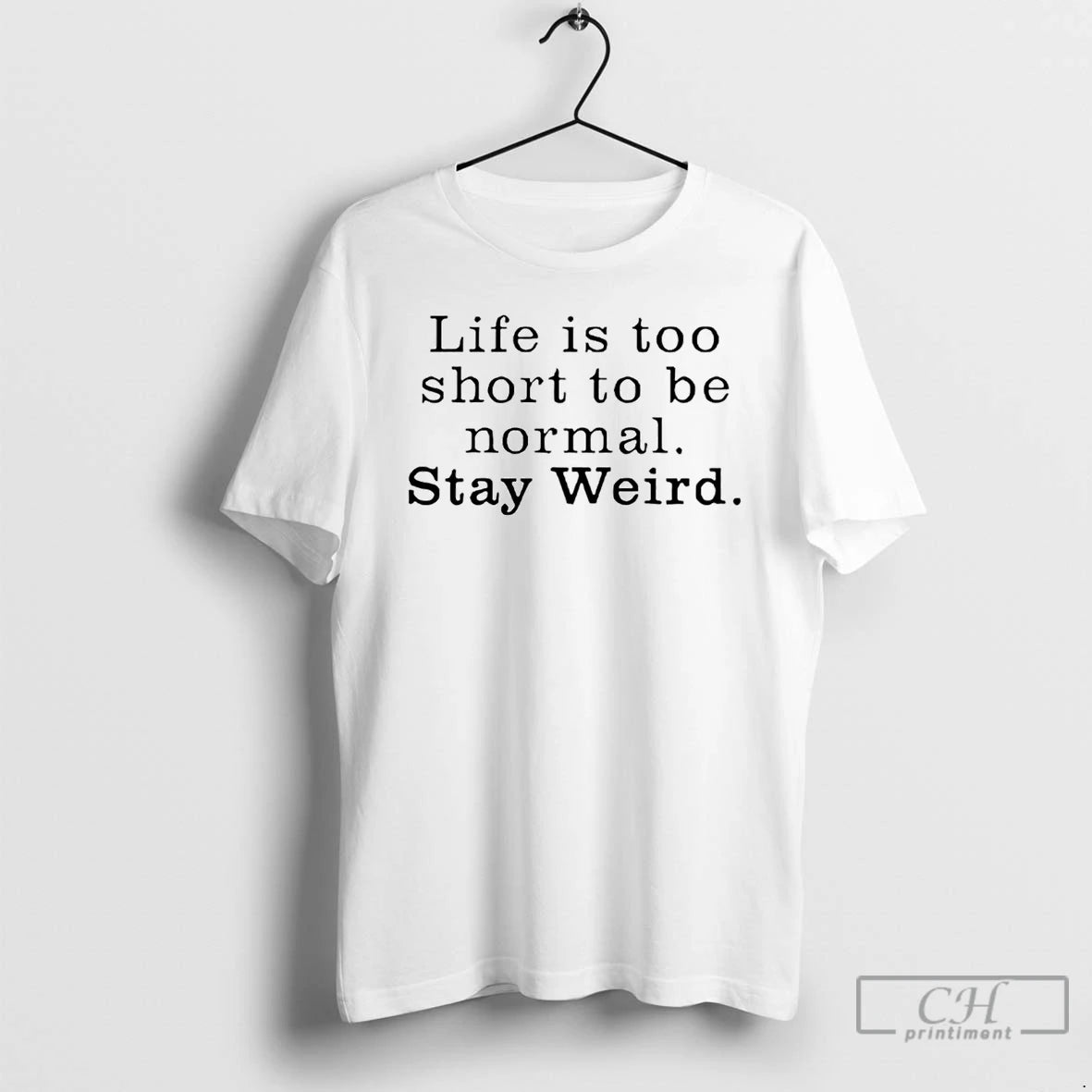 Premium Life Is Too Short To Be Normal Stay Weird T-Shirts, Hoodie, Sweatshirt | PureTeeCo.com
