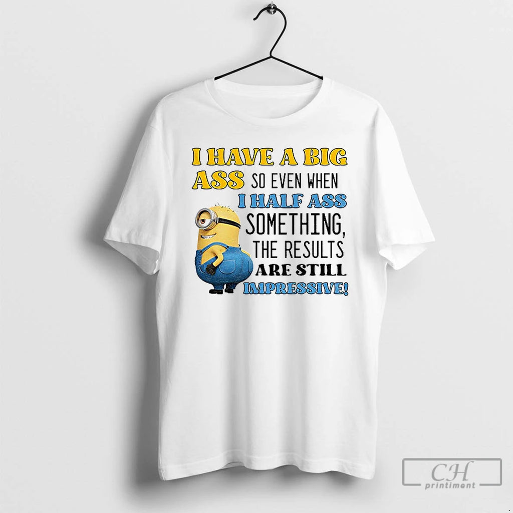 Premium Minion I Have A Big Ass So Even When I Half Ass Something The T-Shirts, Hoodie, Sweatshirt | PureTeeCo.com