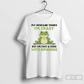 Premium My Husband Thinks Im Crazy But Im Just A Frog With Opinions T Shirts Hoodie, Sweatshirt | PureTeeCo.com
