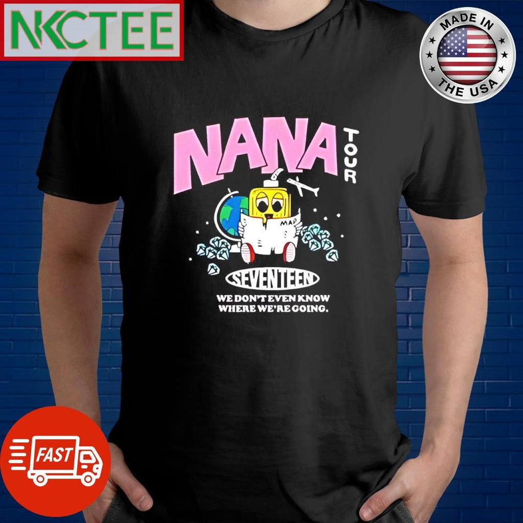 Premium Nana tour Seventeen we don’t even know where we’re going shirt