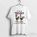 Premium Rooster If I Get In Trouble Its My Sisters Fault Because I Listened To T-Shirts, Hoodie, Sweatshirt | PureTeeCo.com