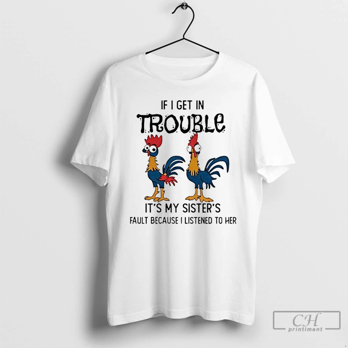 Premium Rooster If I Get In Trouble Its My Sisters Fault Because I Listened To T-Shirts, Hoodie, Sweatshirt | PureTeeCo.com