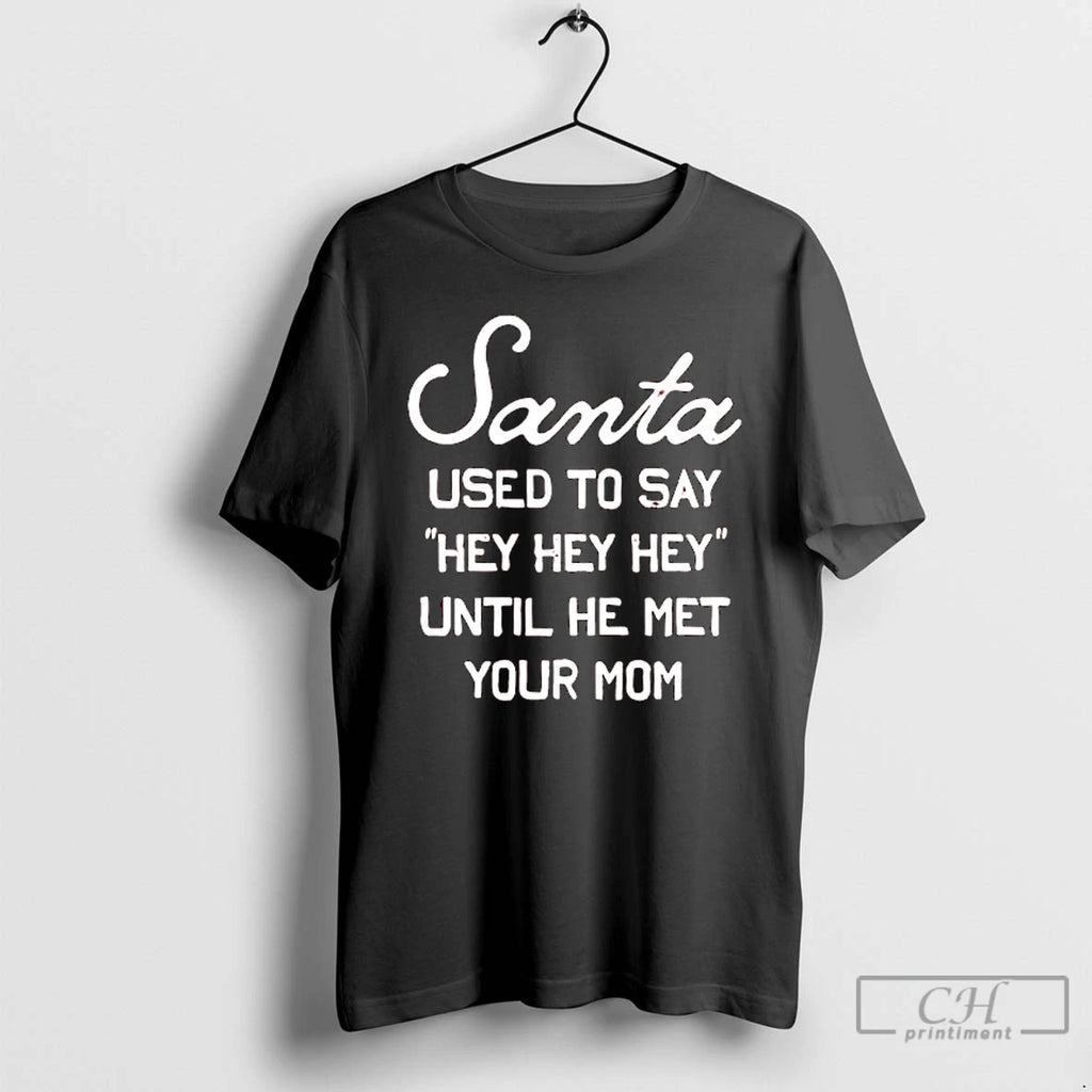 Premium Santa Used To Say Hey Hey Hey Until He Met Your Mom T Shirts Hoodie, Sweatshirt | PureTeeCo.com