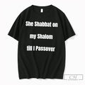 Premium She Shabbat On My Shalom Till I Passover Tee