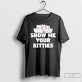 Premium Show Me Your Kitties Funny T-Shirts, Hoodie, Sweatshirt | PureTeeCo.com