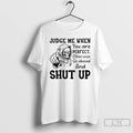 Premium Skeleton Judge Me When You Are Perfect Otherwise Go Ahead And Shut Up T-Shirts, Hoodie, Sweatshirt | PureTeeCo.com