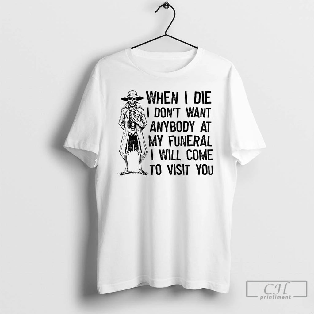 Premium Skeleton When I Die I Dont Want Anybody At My Funeral I Will Come T-Shirts, Hoodie, Sweatshirt | PureTeeCo.com