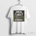 Premium This Is A Bucket T-Shirts, Hoodie, Sweatshirt | PureTeeCo.com