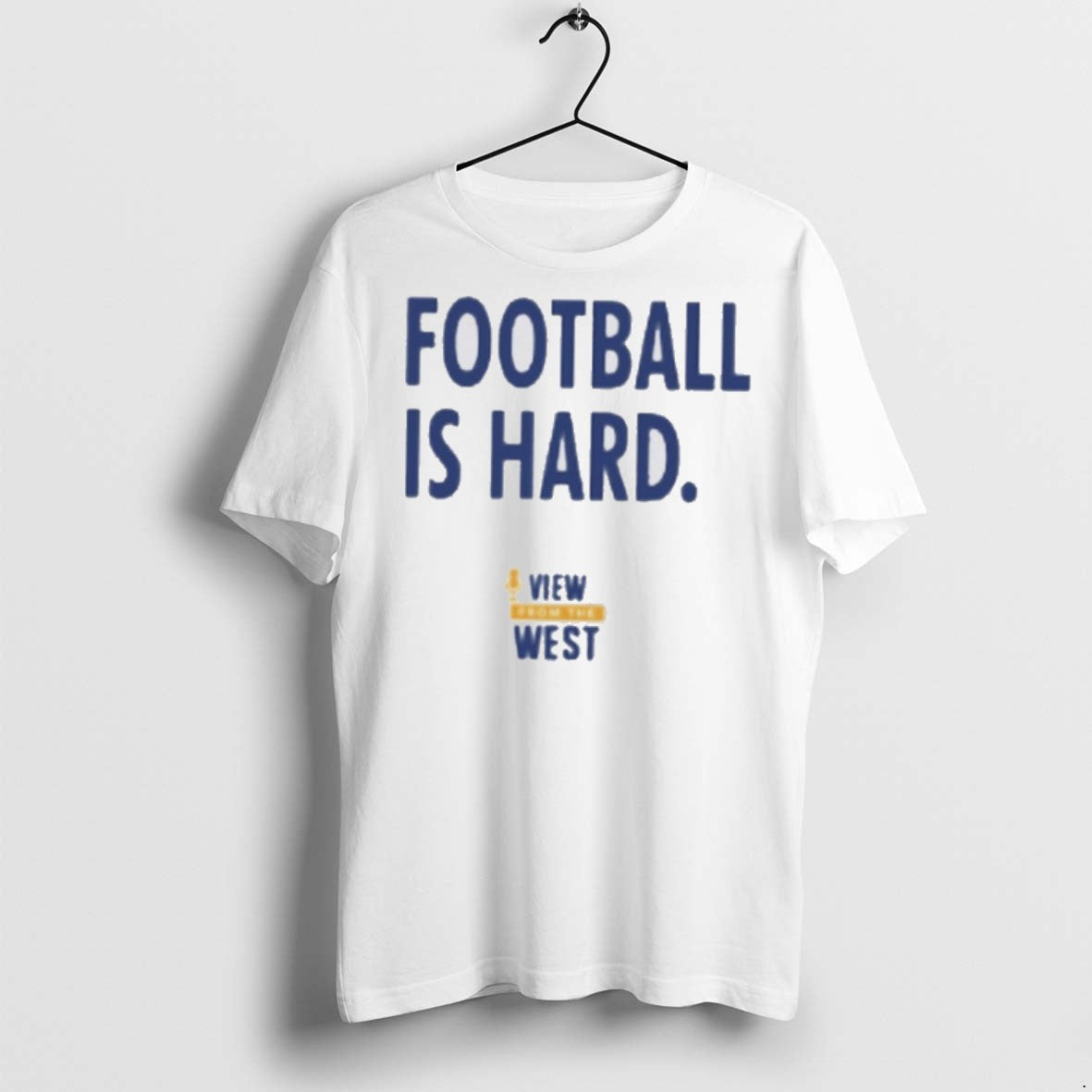 Premium View From The West Football Is Hard T Shirts