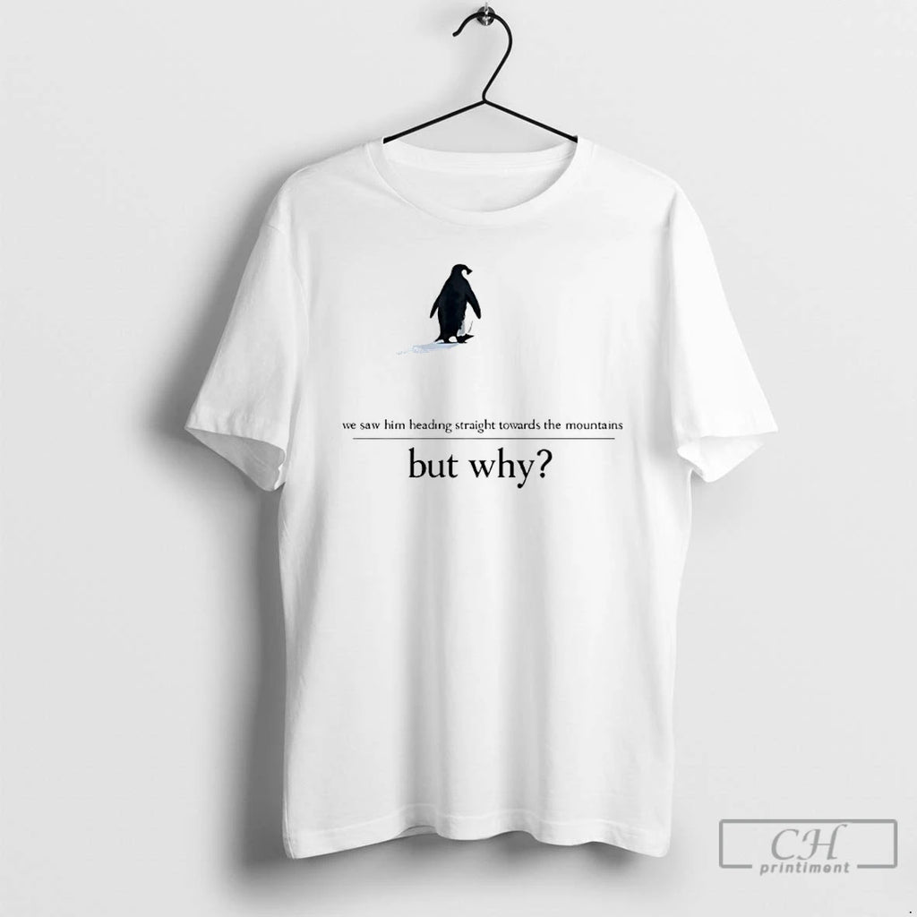 Premium We Saw Him Heading Straight But Toward The Mountains Why Penguin T Shirts Sweater Hoodie, Sweatshirt | PureTeeCo.com