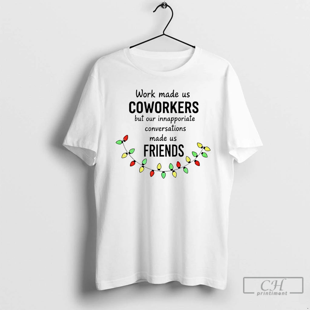 Premium Work Made Us Coworkers But Our Inappropriate Conversations Made Us Friends T Shirts Sweater Hoodie, Sweatshirt