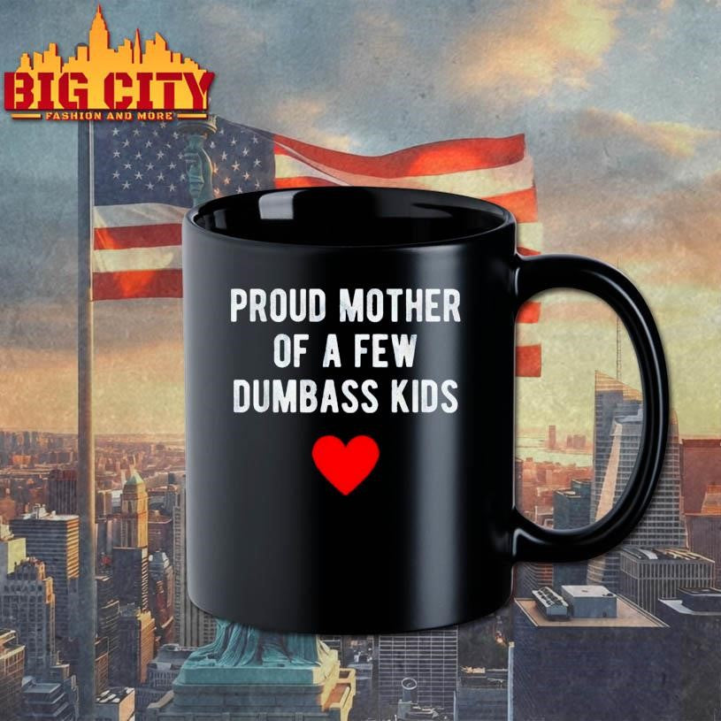 Proud Mother of a Few Dumbass Kids Shirt