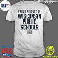 Proud Product Of Wisconsin Public School Shirt