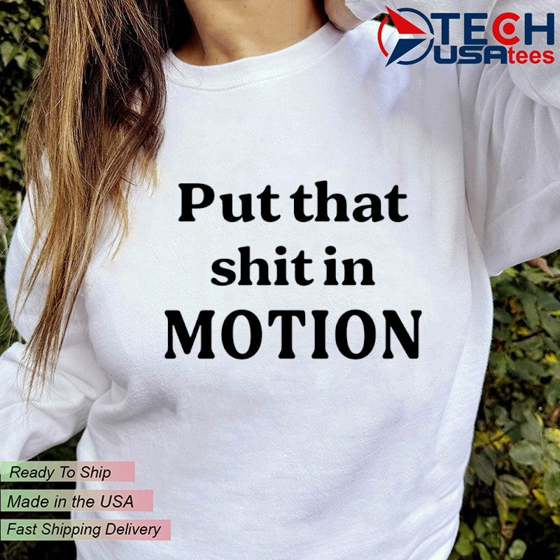 Put that shit in motion shirt