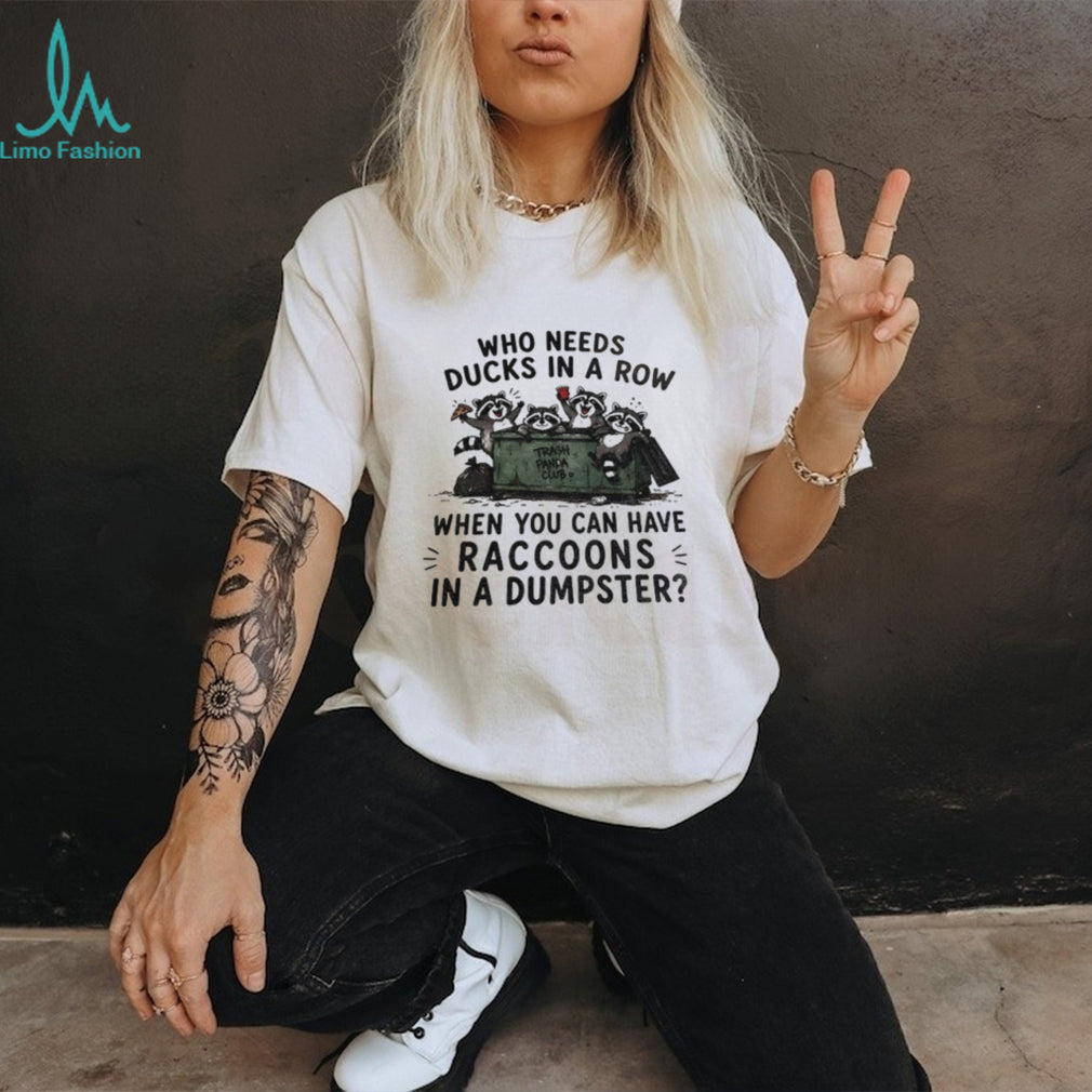 Raccoon Animals Dumpsters Who Needs Ducks In A Row When You Can Have Raccoons Shirt