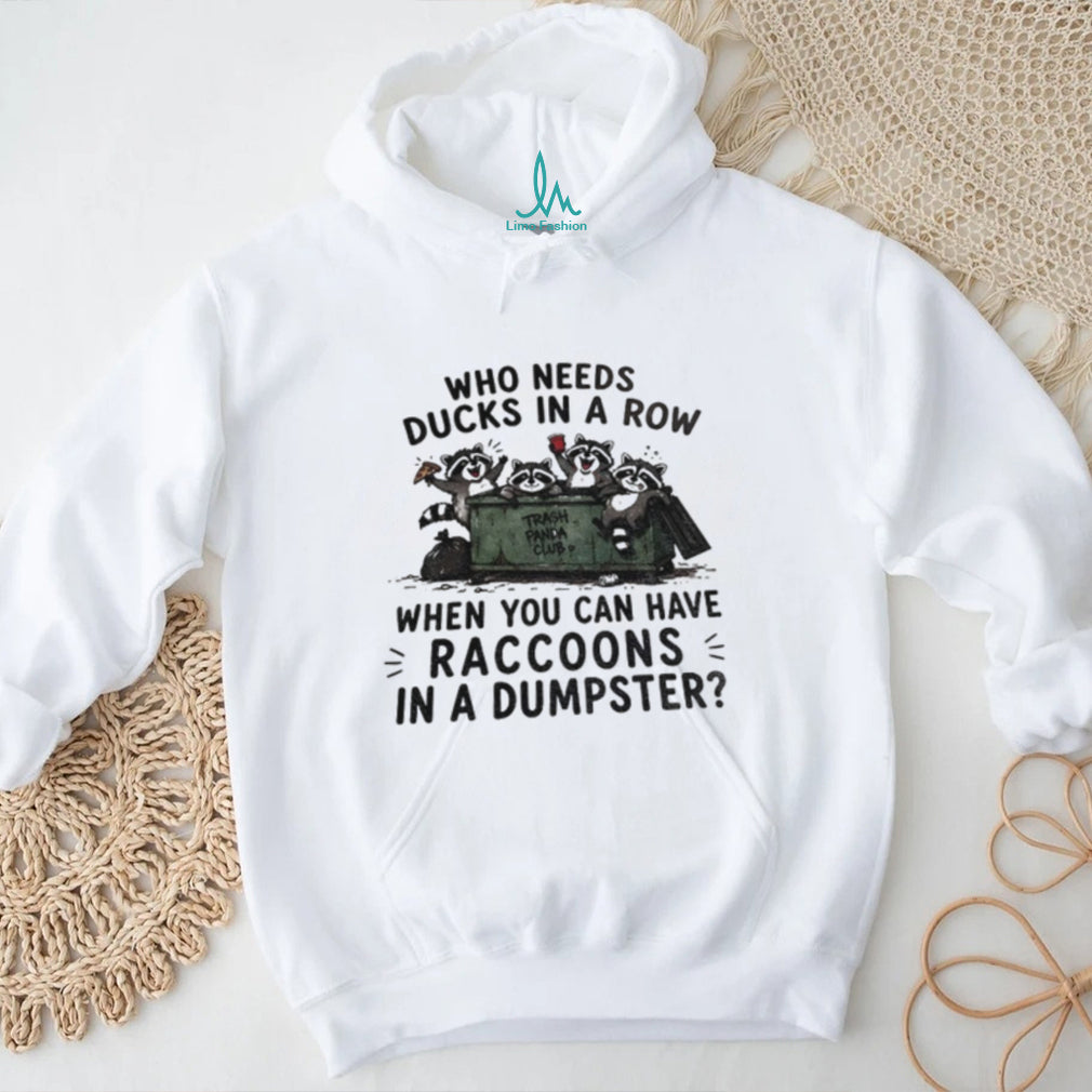 Raccoon Animals Dumpsters Who Needs Ducks In A Row When You Can Have Raccoons Shirt