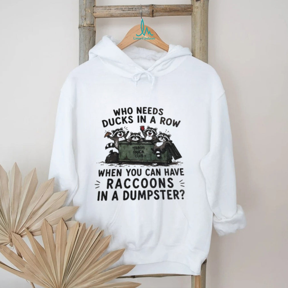 Raccoon Animals Dumpsters Who Needs Ducks In A Row When You Can Have Raccoons Shirt