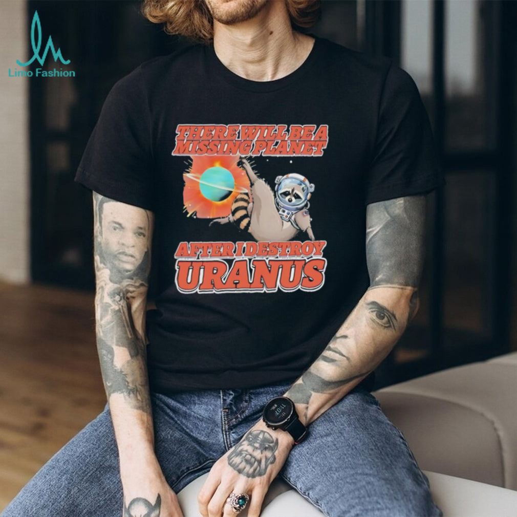 Raccoon there will be a missing planet after I destroy Uranus shirt