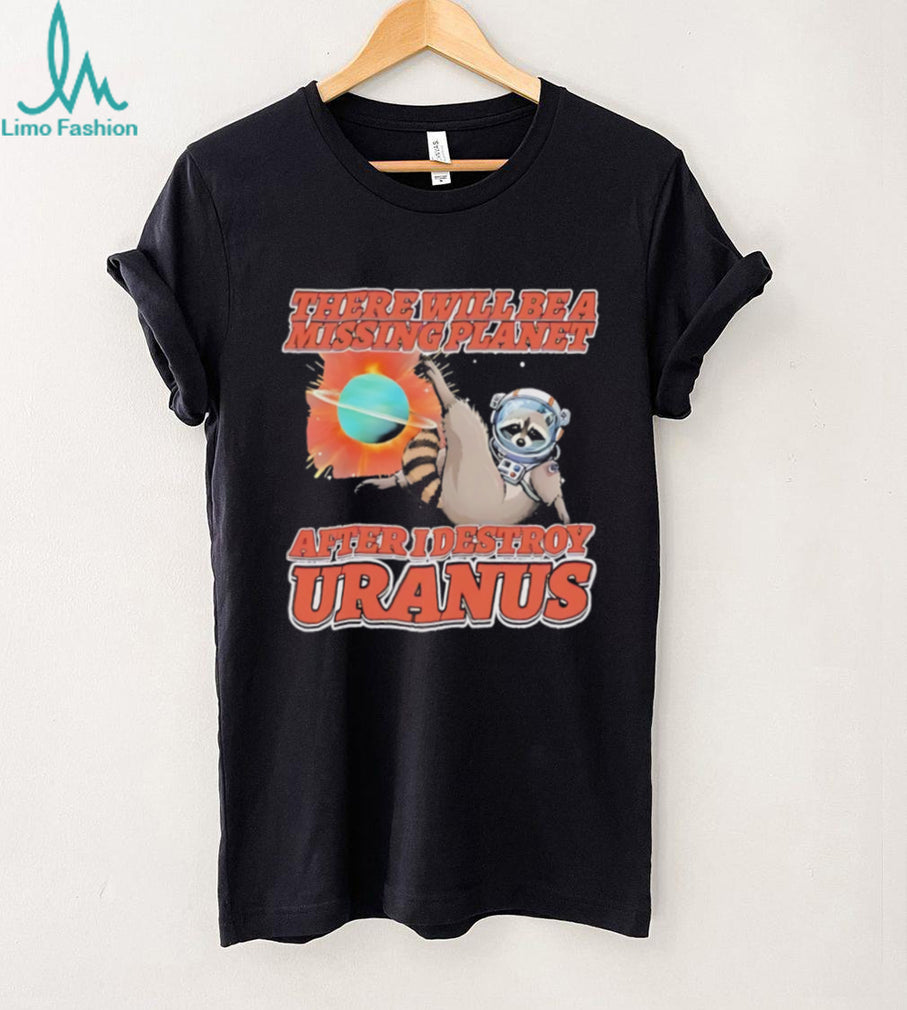 Raccoon there will be a missing planet after I destroy Uranus shirt