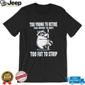 Raccoon too young to retire too broke to quit too fat to strip shirt