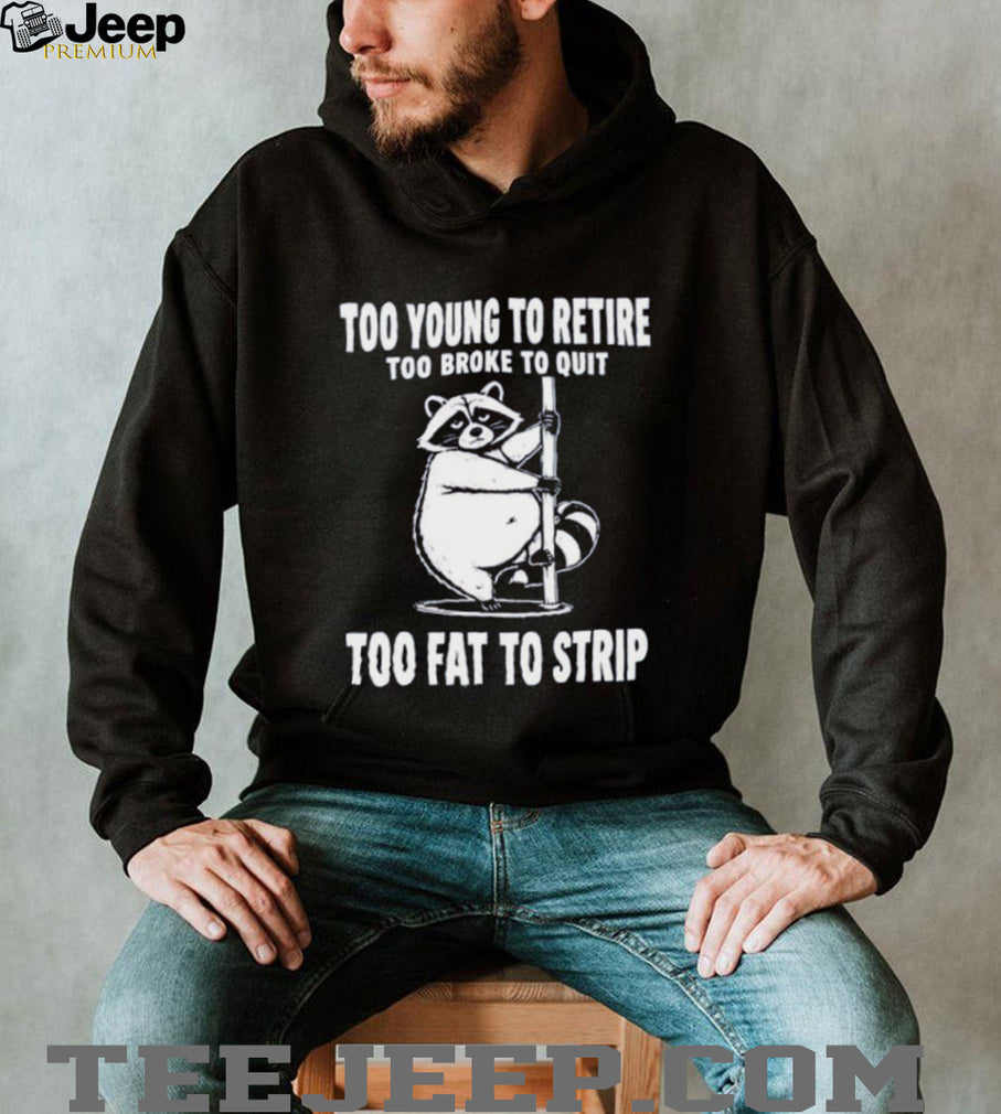 Raccoon too young to retire too broke to quit too fat to strip shirt