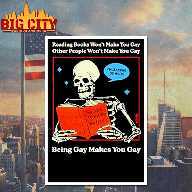 Reading Books Won’t Make You Gay Other People Won’t Make You Gay Being Gay Makes You Gay Shirt