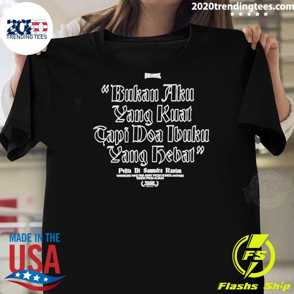 Rebellion Rose Bukan Aku Yang Kuat Tapi Doa Ibuku Yang Debat Pelita Di Samudra Rantau Shirt
