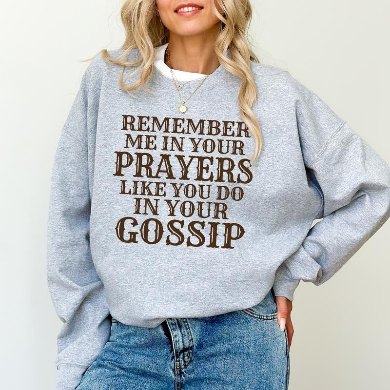 Remember Me In Your Prayers Sweatshirt, Funny Gossip Crewneck, Sarcastic Sweatshirt, Remember Me In Your Prayers Like You...