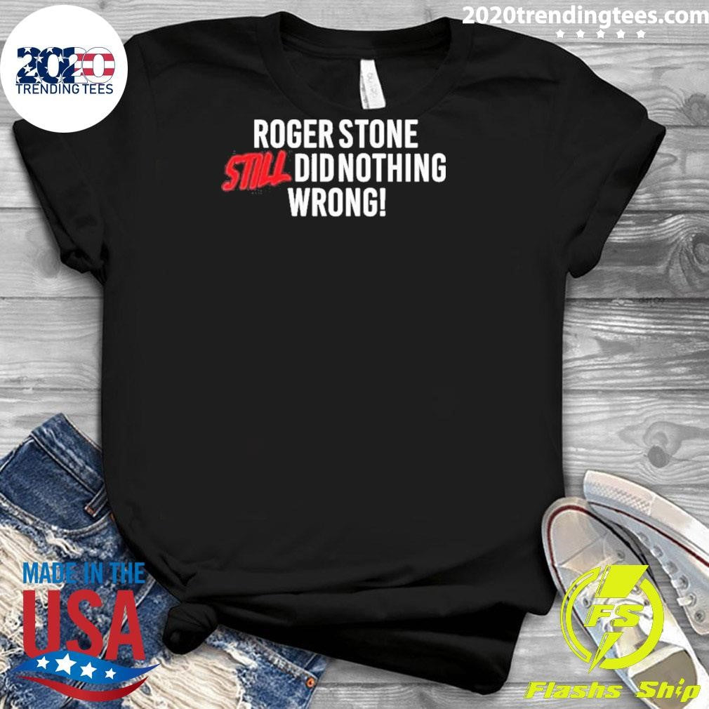 Right Side Rebel Roger Stone Still Did Nothing Wrong Shirt