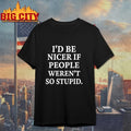 Riley And Landon I’d Be Nicer If People Weren’t So Stupid shirt