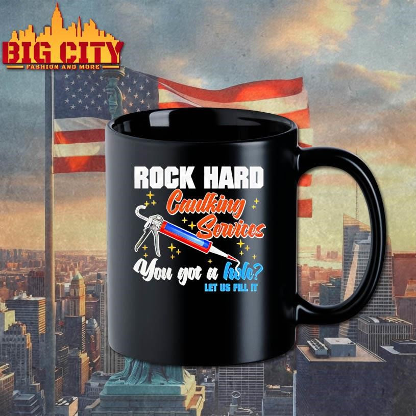 Rock Hard Caulking Services You Got A Hole Let Us Fill It Shirt